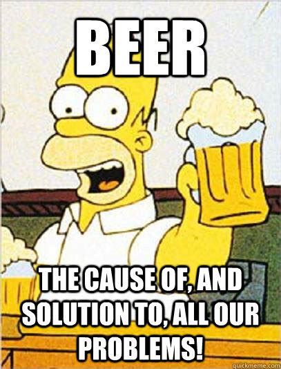 Beer The cause of, and solution to, all our problems! - Cool Story Homer - quickmeme