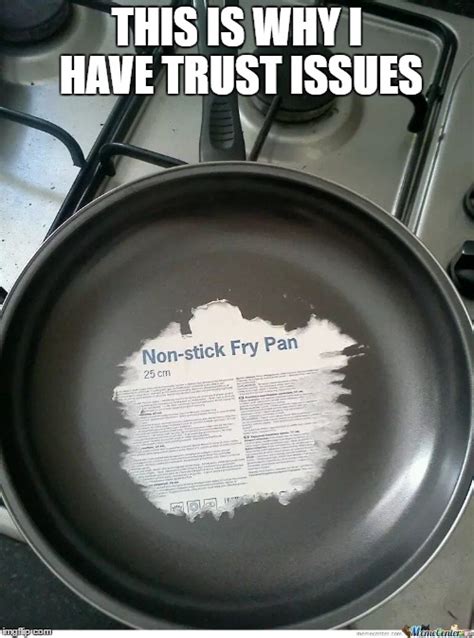 This is why I have trust issues... Damn frying pan - Imgflip