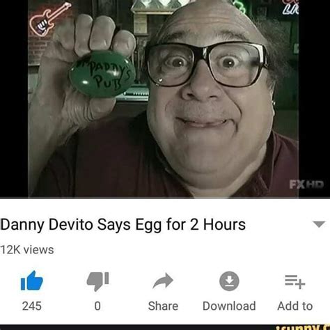 Danny Devito Says Egg for 2 Hours views FF O * 245 Share Download Add to - iFunny