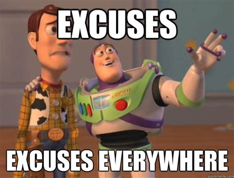 excuses excuses everywhere - Buzz Lightyear - quickmeme