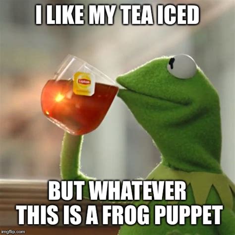 Ice Tea Addiction. It’s real. I have it. - Imgflip