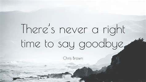 Chris Brown Quote: “There’s never a right time to say goodbye.”