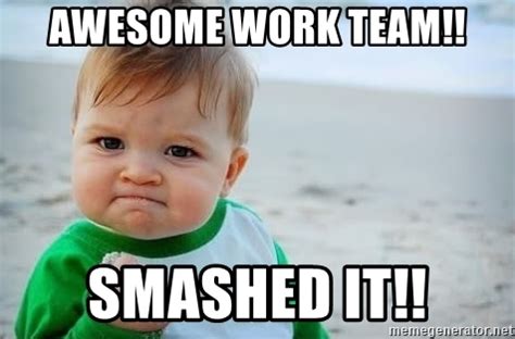 AWESOME WORK TEAM!! SMASHED IT!! - fist pump baby | Meme Generator