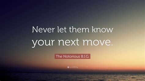 The Notorious B.I.G. Quote: “Never let them know your next move.”