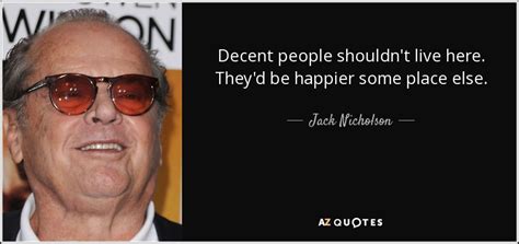 Jack Nicholson quote: Decent people shouldn't live here. They'd be ...