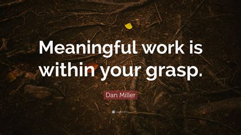 Dan Miller Quote: “Meaningful work is within your grasp.” (10 wallpapers) - Quotefancy