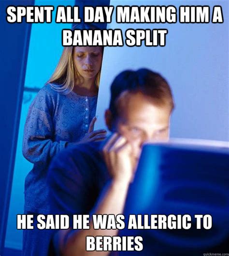 Spent all day making him a Banana split HE said he was allergic to berries - Redditors Wife ...