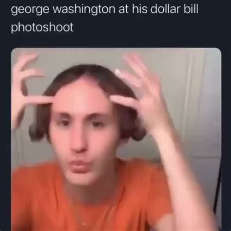 George washington at his dollar bill photoshoot - iFunny