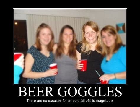 Pin by Where's My Sammich on Demotivational Funny | Beer goggles, Beer, Epic fails