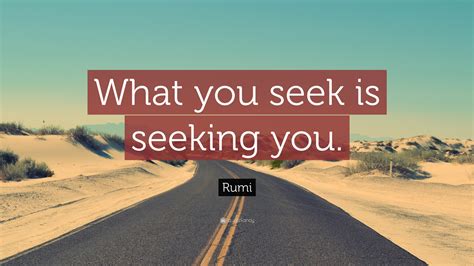 Rumi Quote: “What you seek is seeking you.”