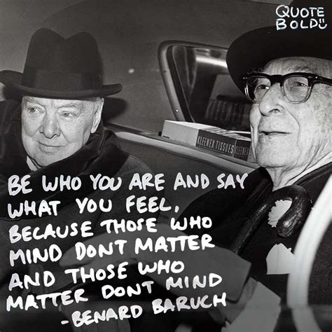 life quotes - Bernard Baruch “Be who you are and say what you feel, because those who mind don’t ...