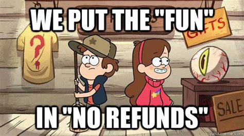 We put the "FUN" In "no reFUNds" - Gravity Falls - quickmeme