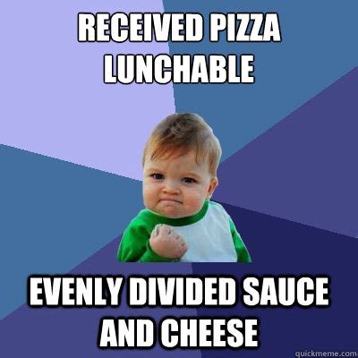 Received Pizza Lunchable Evenly divided sauce and cheese - Success Kid - quickmeme