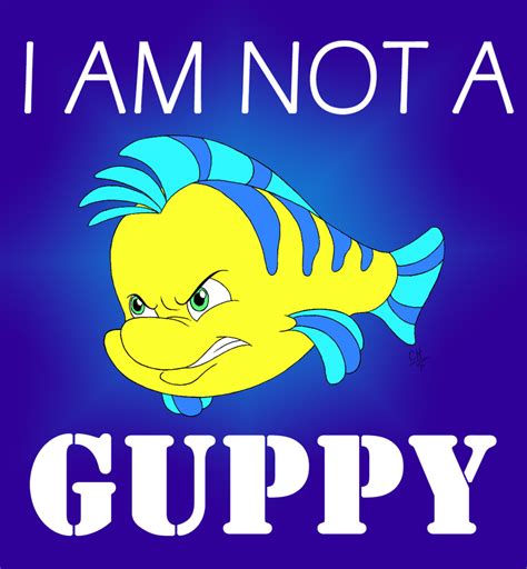 I Am NOT A Guppy by angelfish1021 on DeviantArt