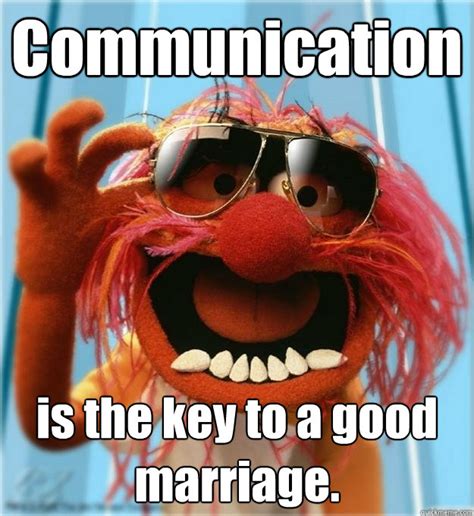 Communication is the key to a good marriage. - Advice Animal - quickmeme