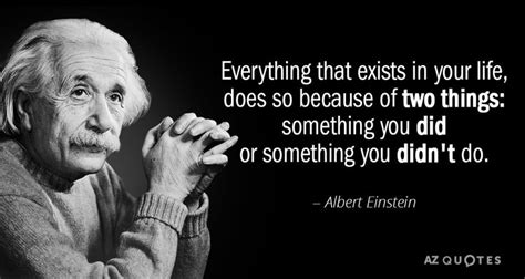 Albert Einstein quote: Everything that exists in your life