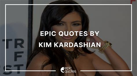 20 Epic Quotes By Kim Kardashian - Epic Quotes