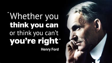 "Whether you think you can or think you can't you're right." - Henry ...