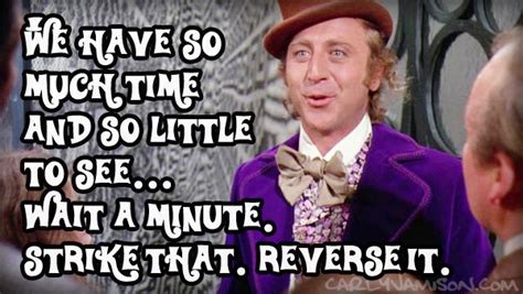 Willy Wonka Quote - We have so much time and so little to see... Wait a ...