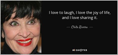 Chita Rivera quote: I love to laugh, I love the joy of life...