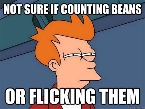 not sure if counting beans or flicking them - Futurama Fry - quickmeme