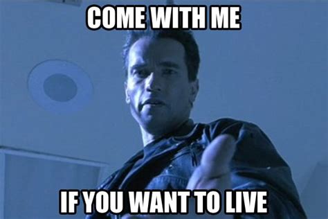 "Come with me if you want to live." | Arnold schwarzenegger funny ...