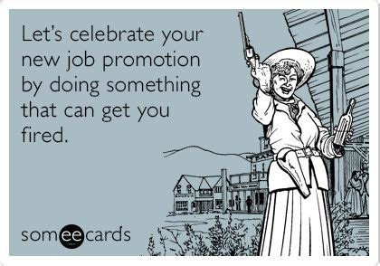 Let's celebrate your new job promotion by doing something that can get you fired. | eCards ...