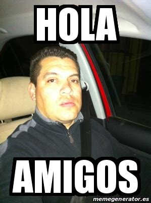 Meme Personalizado - hola amigos - 18028830