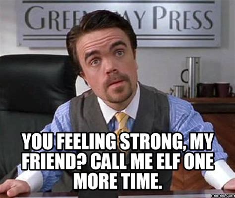 elf You feeling strong, my friend? Call me elf one more time. | Elf ...
