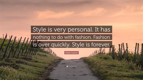 Ralph Lauren Quote: “Style is very personal. It has nothing to do with fashion. Fashion is over ...