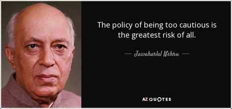 Jawaharlal Nehru quote: The policy of being too cautious is the ...