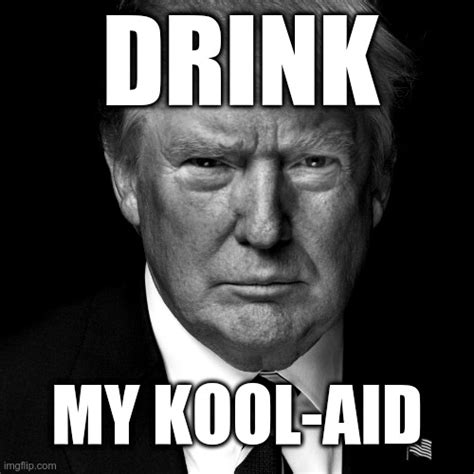 Drink My Kool-aid - Imgflip