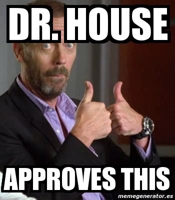 Meme Personalizado - dr. house approves this - 3227844