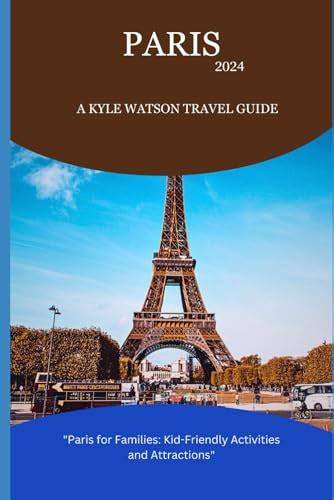 PARIS TRAVEL GUIDE 2024: "Paris for Families: Kid-Friendly Activities and Attractions" by Kyle ...