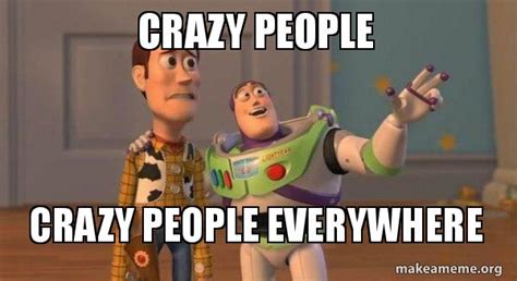 crazy people crazy people everywhere - Buzz and Woody (Toy Story) Meme ...