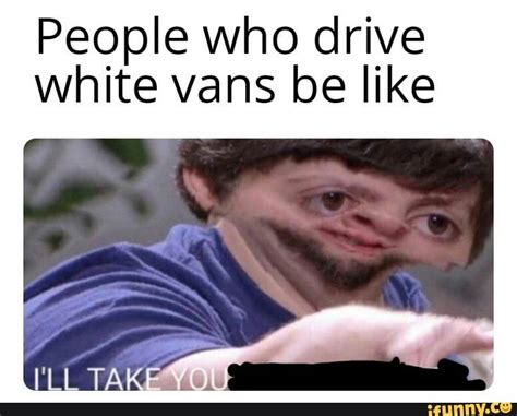 People who drive white vans be like - iFunny :) in 2020 | Funny memes, Funny relatable memes ...