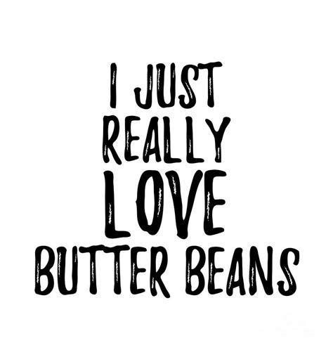 Butter Beans Lover Gift Food Addict I Just Really Love Butter Beans Digital Art by Funny Gift ...