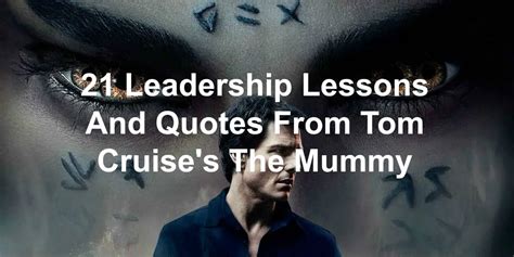 21 Leadership Lessons And Quotes From Tom Cruise's The Mummy Reboot