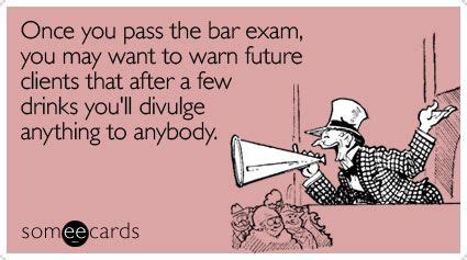 Once you pass the bar exam, you may want to warn future clients that ...