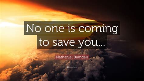 Nathaniel Branden Quote: “No one is coming to save you...” (12 ...