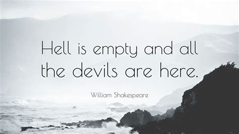 William Shakespeare Quote: “Hell is empty and all the devils are here.”