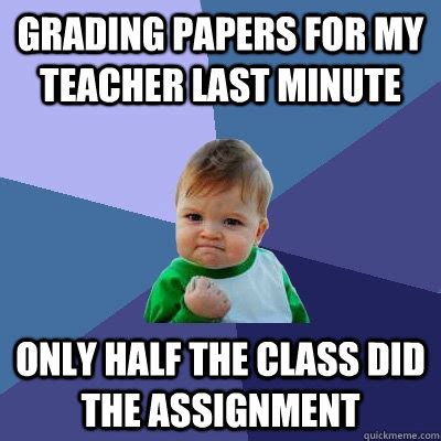 Grading papers for my teacher last minute Only half the class did the assignment - Success Kid ...