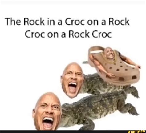 The Rock in a Croc on a Rock Croc on a Rock Croc - iFunny