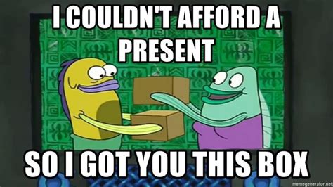 I COULDN'T AFFORD A PRESENT SO I GOT YOU THIS BOX - Spongebob Box ...