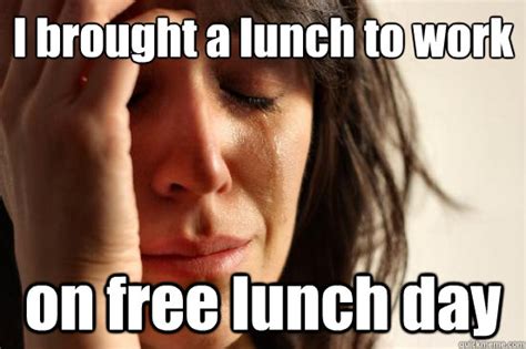 I brought a lunch to work on free lunch day - First World Problems ...