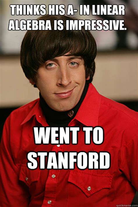 thinks his a- in linear algebra is impressive. went to stanford - Pickup Line Scientist - quickmeme