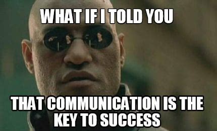 Meme Creator - Funny What if I told you that communication is the key ...