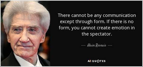 Alain Resnais quote: There cannot be any communication except through ...