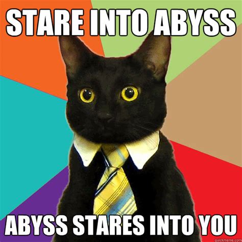 Stare into abyss abyss stares into you - Business Cat - quickmeme