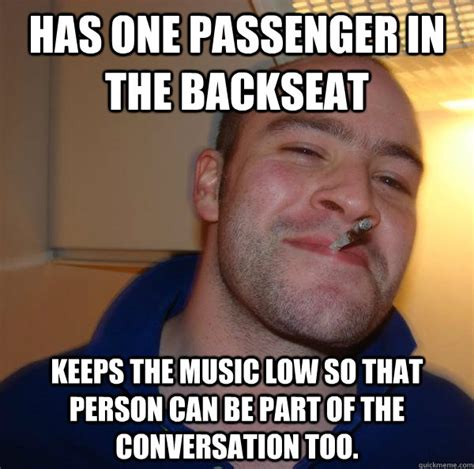 Has one passenger in the backseat Keeps the music low so that person ...